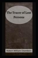 The Tracer of Lost Persons: Robert W. Chambers ( Fiction, Classics, Literature) [Annotated]