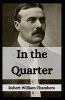 In the Quarter: Robert W. Chambers (Fiction, Novel, Classics, Literature) [Annotated]