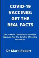 COVID-19 VACCINES: GET THE REAL FACTS: Get To Know The Different Vaccines Approved And The Benefits Of Getting Vaccinated.