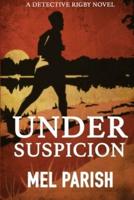 Under Suspicion: A Detective Rigby Novel