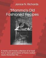 "Mamma's Old Fashioned Recipes   : A family and friends collection of at least five or more generations of home cooked meals. Remember Me ........