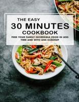 The Easy 30 Munutes Cookbook: Feed Your Family Incredible Food In Less Time And With Less Cleanup