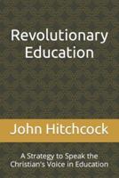 Revolutionary Education: A Strategy to Speak the Christian's Voice in Education