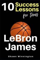 LeBron James: 10 Success Lessons For Teens