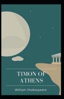 Timon of Athens: William Shakespeare (Drama, Plays, Poetry, Shakespeare, Literary Criticism) [Annotated]
