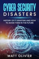 CYBER SECURITY DISASTERS: HISTORY OF IT DISASTERS AND HOW TO AVOID THEM IN THE FUTURE