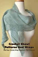Crochet Shawl Patterns And Wraps: Find Easy Crochet Wrap Patterns In This Collection: Patterns For Shawls And Wraps