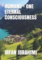 HUMANS = ONE ETERNAL CONSCIOUSNESS