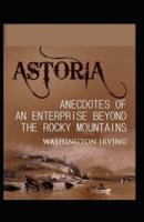 Astoria: Or, Enterprise Beyond the Rocky Mountains-Original Edition(Annotated)