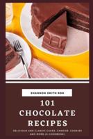 101 Chocolate Recipes: Delicious and Classic Cakes, Candies, Cookies and More [A Cookbook]