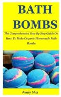 BATH BOMBS: The Comprehensive Step By Step Guide On How To Make Organic Homemade Bath Bombs