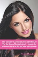 The Gender Transformation Conspiracy | The Big Book of Feminization | Volume Six: Seven erotic stories of men who know what they want!