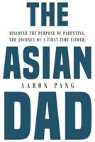 The Asian Dad: Discover the purpose of parenting through the lens of a first-time father