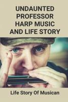 Undaunted Professor Harp Music And Life Story