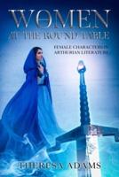 Women at the Round Table: Female Characters in Arthurian Literature