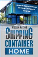 Shipping Container Home: Build your new Amazing DIY House Step by Step with no Experience For Debt-Free Living