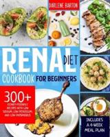 Renal Diet Cookbook For Beginners: 300+ Kidney-Friendly Recipes with Low Sodium, Low Potassium, and Low Phosphorus. Includes a 4-Week Meal Plan