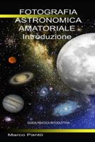 Fotografia Astronomica Amatoriale Introduzione: Guida Pratica Introduttiva