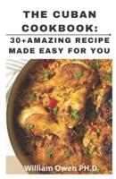The Cuban Cookbook:30+Amazing Recipe Made EASY for you  : A unique compilation of authentic home-cooking recipes from Cuba,