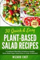 30 Quick & Easy Plant-Based Salad Recipes: A Cookbook Filled With 30 Delicious Healthy Home-Made Vegan Salad Dishes In Under 20 Minutes!
