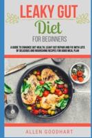 Leaky Gut Diet For Beginners: A Guide To Enhance Gut Health, Leaky Gut Repair And Fix With Lots Of Delicious And Nourishing Recipes For Good Meal Plan (IBS Solutions)