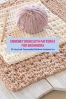 Crochet Dishcloth Patterns For Beginners: Pretty And Purposeful Kitchen Accessories: Crochet Dishcloth Patterns