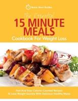 The Essential 15 Minute Meals Cookbook For Weight Loss: Fast And Easy Calorie-Counted Recipes To Lose Weight Quickly With Delicious Healthy Meals