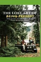 The Lost Art Of Being Present