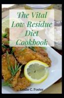 The Vital Low Residue Diet Cookbook: Tasty Recipes For People Affected with Ulcerative Colitis, Crohn's disease, Gut Problems ,Acid Reflux ,Diverticulitis and IBS