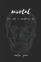 mortal: love, self, & everything else