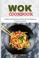 WOK COOKBOOK: Healthy and Delicious Wok Recipes for Beginners & Advanced users