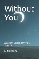 Without You: A Vogon's Garden of Verses (Book IV)