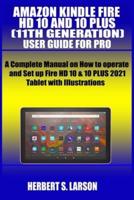 AMAZON KINDLE FIRE HD 10 AND 10 PLUS (11TH GENERATION) USER GUIDE FOR PRO: A Complete Manual on How to operate and Set up Fire HD 10 & 10 PLUS 2021 Tablet with Illustrations