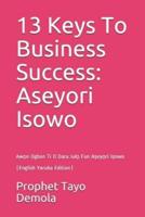13 Keys To Business Success: Aṣeyọri Iṣowo : Awọn Ogbon Ti O Dara Julọ Fun Aṣeyọri Iṣowo