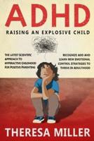 ADHD: RAISING AN EXPLOSIVE CHILD: The Latest Scientific Approach To Hyperactive Childhood For Positive Parenting. Recognize ADD And Learn New Emotional Control Strategies To Thrive In Adulthood