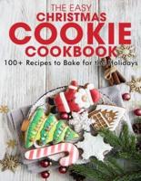 The Easy Christmas Cookie Cookbook: 100+ Recipes to Bake for the Holidays