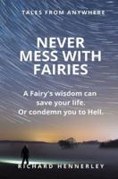 Never Mess With Fairies: A Fairy's wisdom can save your life - or condemn you to Hell!