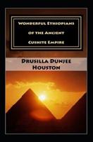 Wonderful Ethiopians of the Ancient Cushite Empire by Drusilla Dunjee Houston Illustrated Edition