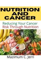 Nutrition and Cancer: Reducing Your Cancer  Risk Through Nutrition