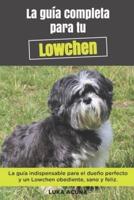 La Guía Completa Para Tu Lowchen: La guía indispensable para el dueño perfecto y un Lowchen obediente, sano y feliz.
