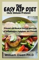 THE EASY AIP DIET (Auto Immune Protocol) :  Prevent and Reverse the Full Spectrum of Inflammatory Symptoms and Diseases