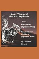 Aunt Tina and the A.I. Squirrels  First Encounter (Episode One)  Lawnmower Incident (Episode Two)