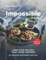 Cookbook for the Impossible Dishes: Simplified Recipes That Were Inspired by Mission Imposable Movies