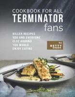 Cookbook for All Terminator Fans: Killer Recipes You and Everyone Else Around You Would Enjoy Eating