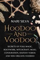 Hoodoo and Voodoo: Secrets of Folk Magic, Rootwork, Witchcraft, Mojo, Conjuration, Haitian Vodou and New Orleans Voodoo