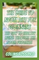 The Guide To Noom Diet For Beginners: The Way To Healthy Living Through The Noom Program