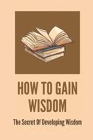 How To Gain Wisdom