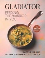 Gladiator - Feeding the Warrior in You: Battle Ready in The Culinary Coliseum