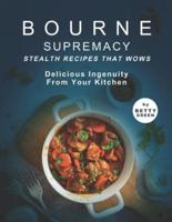 Bourne Supremacy - Stealth Recipes That Wows: Delicious Ingenuity from Your Kitchen