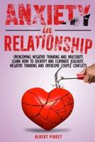 Anxiety in Relationship: Overcoming Negative Thinking and Insecurity. Learn How to Identify and Eliminate Jealousy, Negative Thinking and Overcome Couple Conflicts